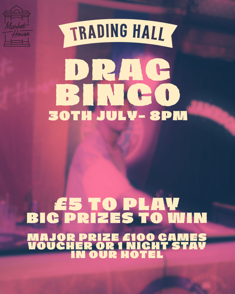 Trading Hall Drag Bingo at Market House, 30 July, 8pm. £5 to play with big prizes including a £100 games voucher or one-night hotel stay