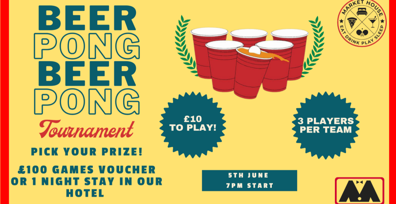 Beer Pong Tournament poster for Market House. £10 entry, 3 players per team. 5th June at 7 PM. Prize: £100 games voucher or 1-night hotel stay. Features red cups and event details on a yellow background.