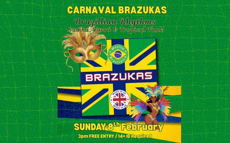 CARNAVAL Brazukas  An afternoon of Brazillian Rhythms - Samba, Forró & Tropical Funk  3pm FREE ENTRY / 14+  U18s MUST BE ACCOMPANIED BY AN ADULT