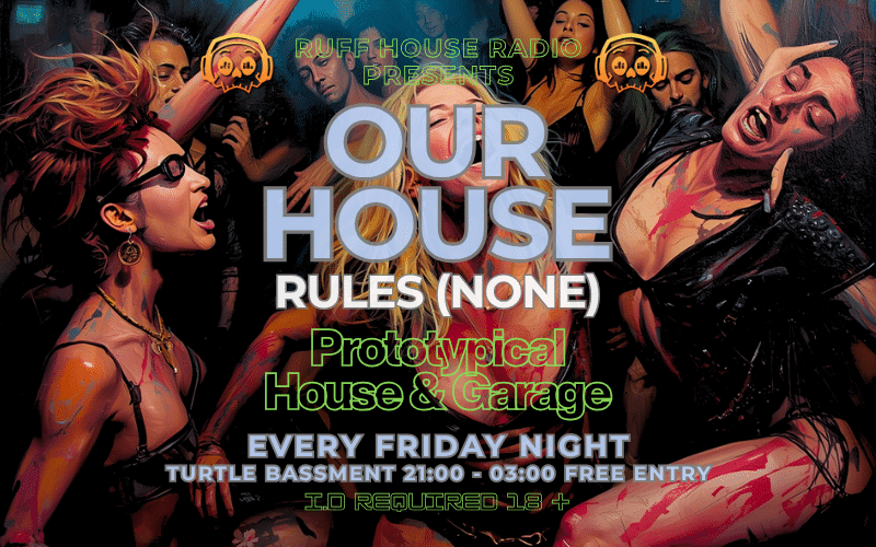 Ruff House Radio Presents...  OUR HOUSE (Rules None)  EVERY FRIDAY NIGHT  Prototypical House Music  9pm to 3am  FREE ENTRY / 18+ ID Required