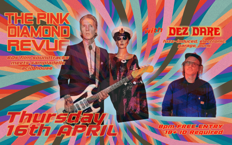 PINK DIAMOND REVIEW  60s film soundtracks meets sampladelic acid house.  DEZ DARE  fuzz-induced, electronic, garage, punk  LIVE PROJECTIONS  FREE ENTRY // 18+ ID Required