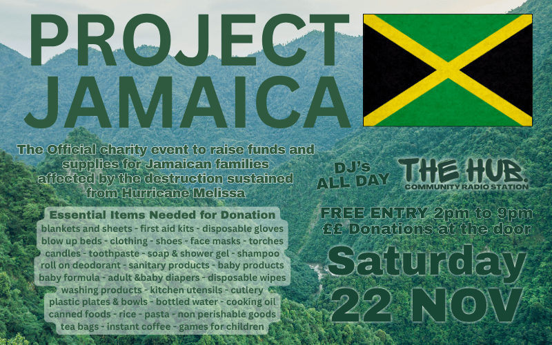 The Official charity event to raise funds and supplies for Jamaica families affected by the destruction sustained from Hurricane Melissa.  With Music all day from @thehubiliveradio  FREE ENTRY ££ Donations on the door  2pm to 9pm