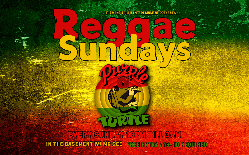 REGGAE SUNDAYS  Every Sunday - Purple Turtle Basement  DJ Mr Gee  FREE ENTRY /18+ ID Required