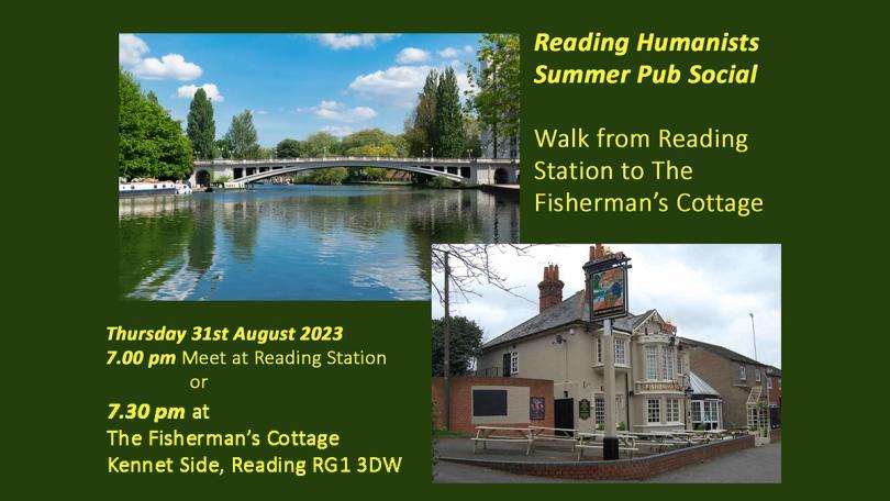 Reading Humanists Summer Pub Social. Walk from Reading Station to The Fisherman's Cottage. Thursday 31st August 2023 at 7 pm Meet at Reading Station or 7.30 pm at The Fisherman's cottage