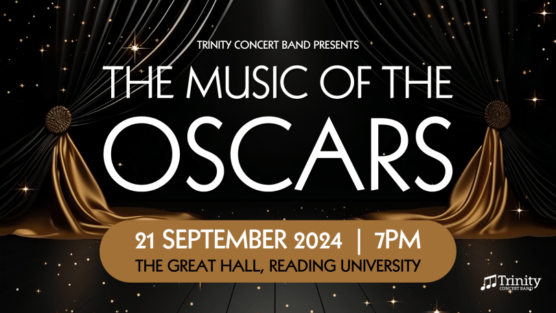 Gold and black curtains in the background with the following text overlayed: Trinity Concert Band presents The Music of the Oscars, 21 September 2024, 7pm, The Great Hall, Reading University