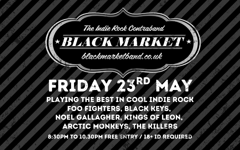 BLACKMARKET  Playing the best in cool indie rock from Foo Fighters, Black Keys, Noel Gallagher, Kings of Leon, Arctic Monkeys, The Killers and more  FREE ENTRY / 18+ ID Required