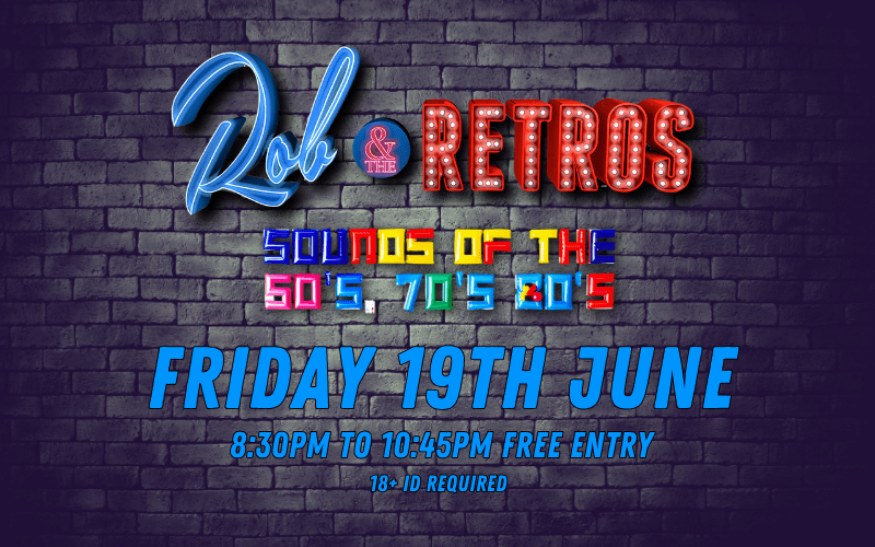 Rob and The Retros  Sounds of the 60's, 70's, 80's  8:30pm FREE ENTRY / 18+ ID Required