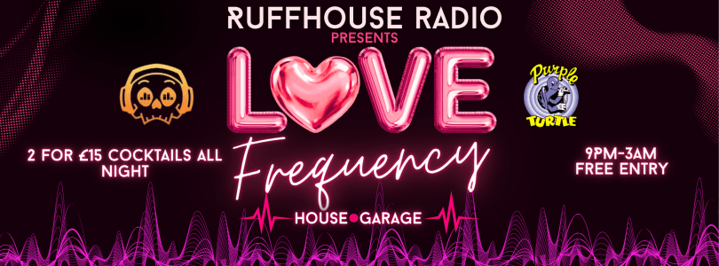 ruffhouse radio logo Ruff House Radio Presents... LOVE FREQUENCY House and Garage 9pm Turtle Bassment FREE ENTRY / 18+ ID Required
