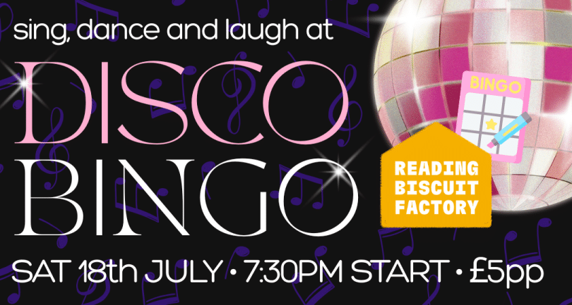 Text reads: sing, dance and laugh at Disco Bingo. Sat 18th July. 7:30pm start. £5 per person. Black background with purple music notes. A pink disco ball. Reading Biscuit Factory logo and an icon of a bingo card.