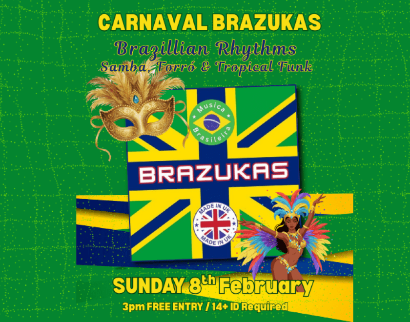 CARNAVAL Brazukas  An afternoon of Brazillian Rhythms - Samba, Forró & Tropical Funk  3pm FREE ENTRY / 14+  U18s MUST BE ACCOMPANIED BY AN ADULT