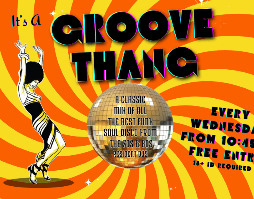 Every Wednesday Night  Its a GROOVE THANG!!  The best of Funk, Soul and Disco from the70s and 80s  FREE ENTRY / 18+ ID Required