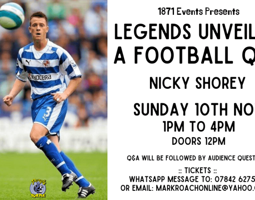 1871 Events Presents...  Legends Unveiled: A Football Q&A - Nicky Shorey  Nicky Shorey signed for Reading in 2000 and MAde more than 300 appearances for the club. He is considered to be one of the greatest left backs in the club's history, and was part of the record-breaking Reading side that won promotion to the Premier League for the first time.  Shorey was the first Reading Player to represent England for more than 100 years, making his debut against Brazil in a side that included David Beckham, Michael 