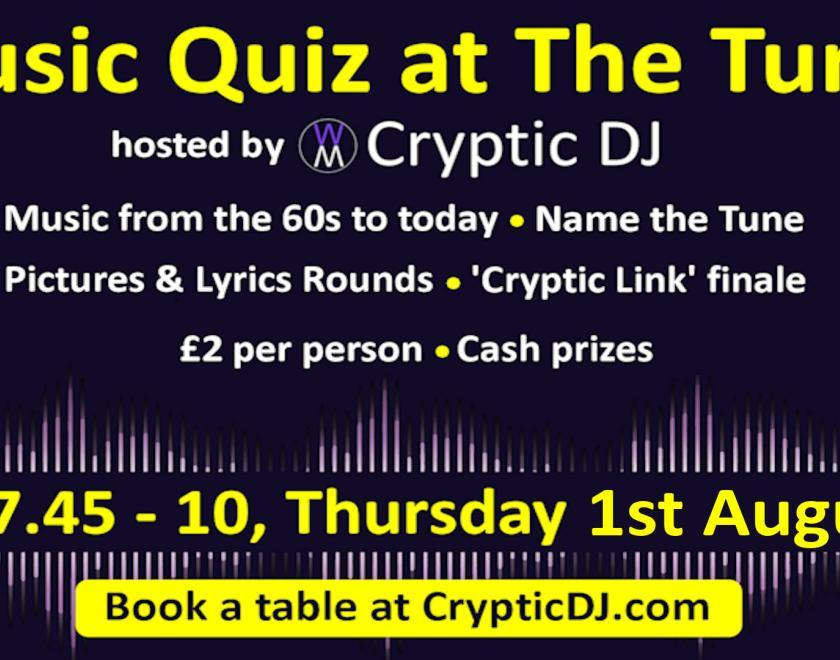 CRYPTIC DJ - MUSIC QUIZ Teams of 2 to 6 £2 pp Music from the 60s to today  Rounds include: - Name That Tune - Pictures and Lyrics - Cryptic Links  Book your table at crypticdj.com